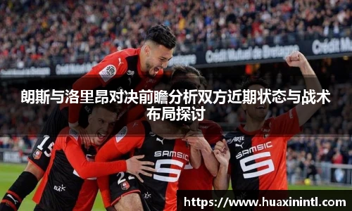 朗斯与洛里昂对决前瞻分析双方近期状态与战术布局探讨