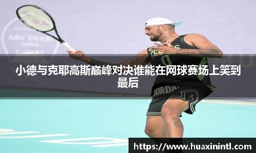 小德与克耶高斯巅峰对决谁能在网球赛场上笑到最后
